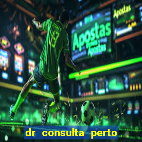 dr consulta perto de mim